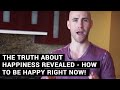 The Truth About Happiness Revealed - How To Be Happy RIGHT NOW!