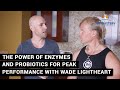 The Power Of Enzymes And Probiotics For Peak Performance With Wade Lightheart