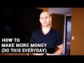 How To Make More Money (Do This Everyday)