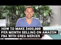 How To Make $400,000 Per Month Selling On Amazon FBA With Greg Mercer