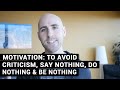 MOTIVATION: To Avoid Criticism, Say Nothing, Do Nothing & BE NOTHING