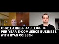 How To Build An 8-Figure Per Year eCommerce Business With Ryan Coisson