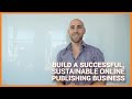 How To Build A Successful, Sustainable Online Publishing Business That Makes Money While You Sleep