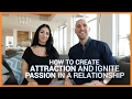 How To Create Attraction And Ignite Passion In A Relationship