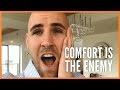 COMFORT IS THE ENEMY