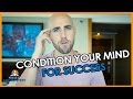 CONDITION YOUR MIND FOR SUCCESS