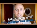 TAKE ACTION NOW! Achieve Your Goals