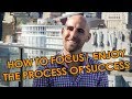 How To Focus On And Enjoy The Process Of Success
