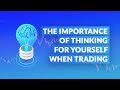 The Importance of Thinking for Yourself When Trading