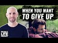 Feel Like Giving Up?