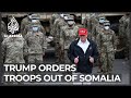 Trump orders most US troops out of Somalia
