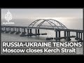 Russia closes access through Kerch Strait for six months