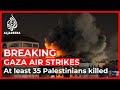Death toll at 35 as Israel strikes hit buildings in Gaza
