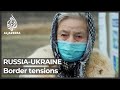 Families suffer as Russia-Ukraine border tensions rise