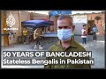 Fifty years of Bangladesh: Stateless Bengalis feel abandoned in Pakistan