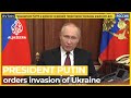 President Putin orders invasion of Ukraine