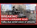 Russia-Ukraine talks due as blasts rock Kyiv, Kharkiv