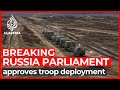 Russia parliament approves Putin request to send troops