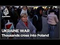 Ukraine war: Thousands of Ukrainians cross into Medyka, Poland
