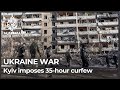 Kyiv imposes 35-hour curfew amid fresh Russian attacks
