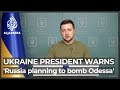 Russia planning to bomb port city of Odesa, claims Zelenskyy