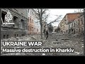 Ukraine: Massive destruction in Kharkiv after Russian bombardment
