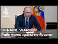 Ukraine no-fly zone would mean participation in conflict: Putin