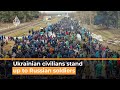 Ukrainian civilians are standing up to Russian soldiers