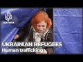 Ukrainian refugees face threat of human trafficking