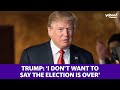Trump: ‘I don’t want to say the election is over’