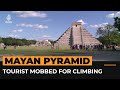 Tourist climbs Mayan pyramid, gets mobbed in person and online | Al Jazeera Newsfeed
