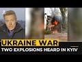 Ukraine war: 2 Explosions heard in Kyiv, air raid warnings follow