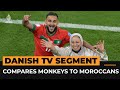 Danish TV compares monkeys to Moroccan footballers and their mothers | AJ #shorts