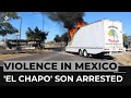 Violence breaks out as Mexico arrests son of ‘El Chapo’ Guzman