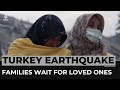 Turkey: Families wait for signs of loved ones as rescuers press on