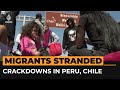 Migrants trapped between crackdowns in Peru and Chile | Al Jazeera Newsfeed