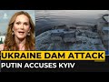 ‘Barbaric act’: Putin accuses Ukraine of attacking Nova Kakohvaka dam