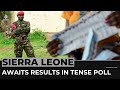 Sierra Leone elections: Tension high as country awaits results