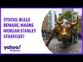 Stock market outlook: Bulls beware, warns Morgan Stanley strategist