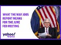 What the May jobs report means for the June Fed meeting