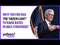 Fed has a ‘green light’ from the market to raise rates in July: Strategist
