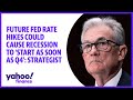 Future Fed rate hikes could cause recession to ‘start as soon as Q4’: Strategist