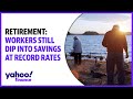 Retirement: Workers still dip into savings at record rates