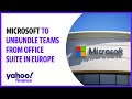 Microsoft to unbundle Teams from Office suite in Europe
