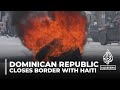 Dominican Republic closes border with Haiti amid tensions over canal