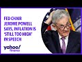 Fed Chair Powell says, 'Inflation is still too high'
