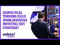 Geopolitical tensions could spark defensive investing: SoFi strategist