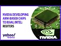 Nvidia developing Arm-based chips to rival Intel: Reuters