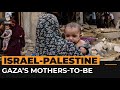 Pregnant women in peril from Israel’s bombardment | Al Jazeera Newsfeed