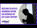 Return to office workers spend an average of $51 a day: Report